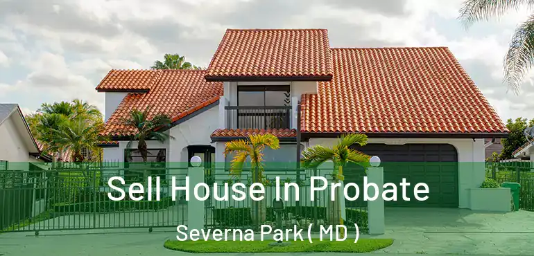  Sell House In Probate Severna Park ( MD )