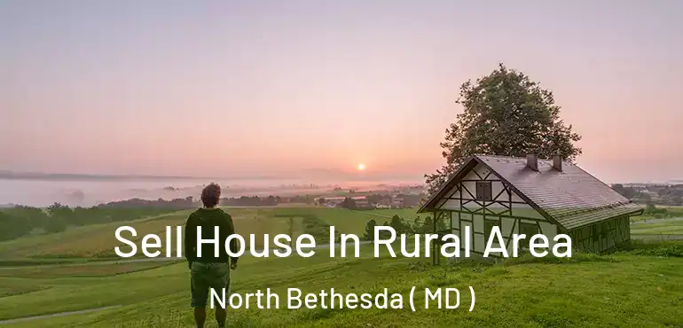  Sell House In Rural Area North Bethesda ( MD )