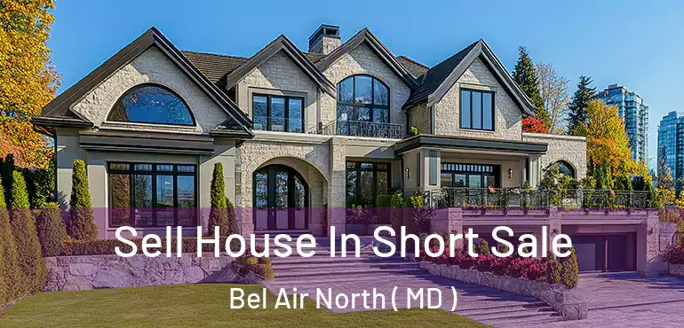  Sell House In Short Sale Bel Air North ( MD )
