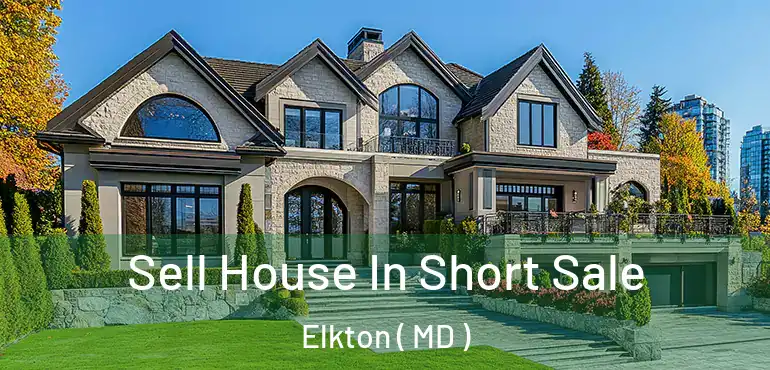  Sell House In Short Sale Elkton ( MD )