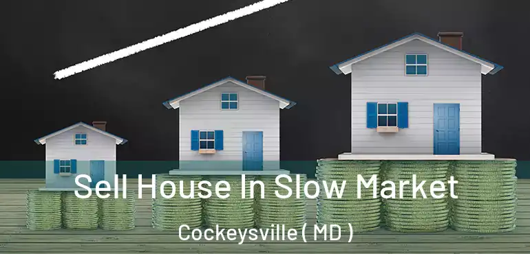  Sell House In Slow Market Cockeysville ( MD )