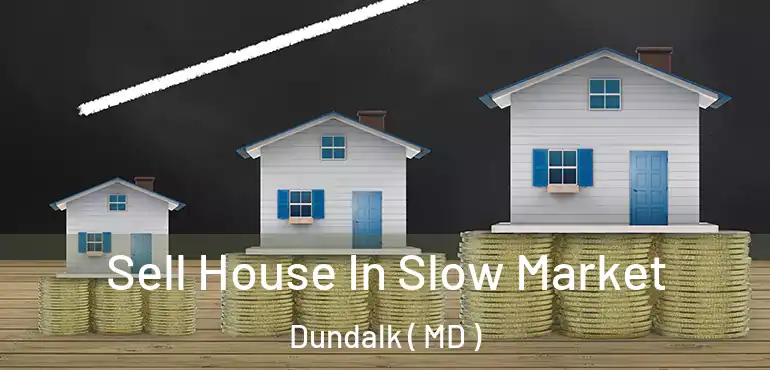  Sell House In Slow Market Dundalk ( MD )
