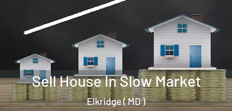  Sell House In Slow Market Elkridge ( MD )