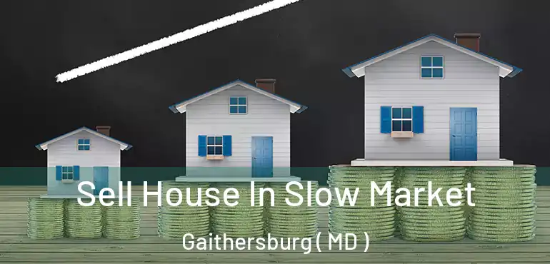  Sell House In Slow Market Gaithersburg ( MD )