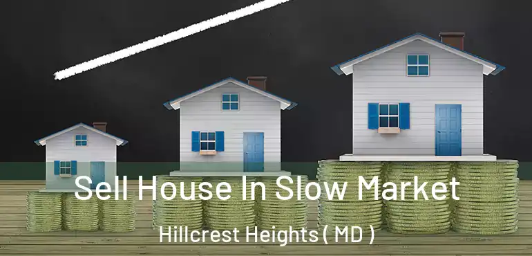  Sell House In Slow Market Hillcrest Heights ( MD )