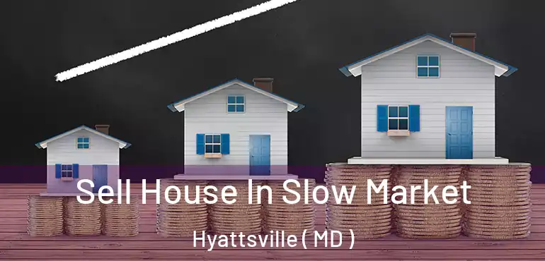  Sell House In Slow Market Hyattsville ( MD )
