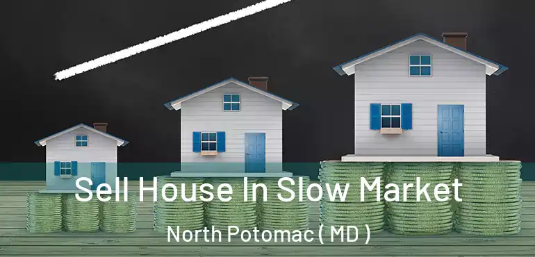  Sell House In Slow Market North Potomac ( MD )