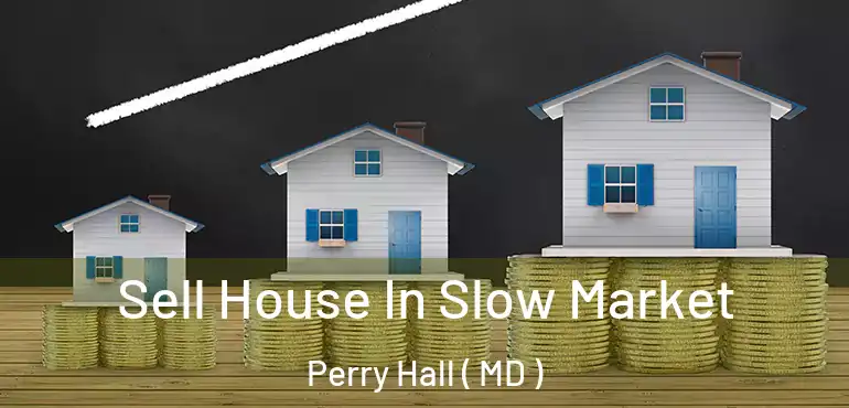  Sell House In Slow Market Perry Hall ( MD )
