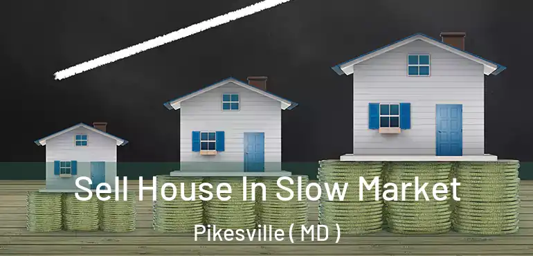  Sell House In Slow Market Pikesville ( MD )