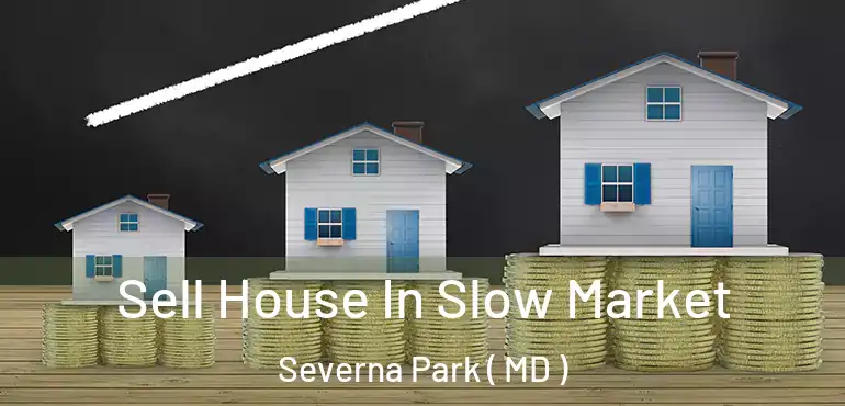  Sell House In Slow Market Severna Park ( MD )
