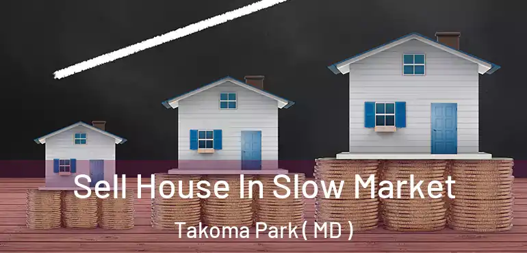  Sell House In Slow Market Takoma Park ( MD )