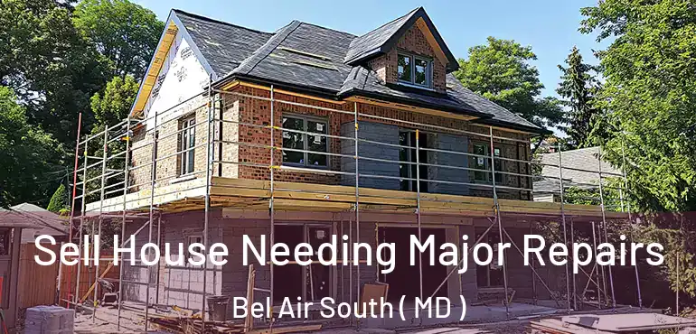  Sell House Needing Major Repairs Bel Air South ( MD )