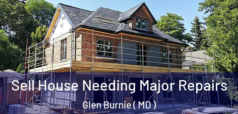  Sell House Needing Major Repairs Glen Burnie ( MD )