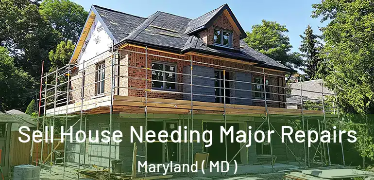  Sell House Needing Major Repairs Maryland ( MD )