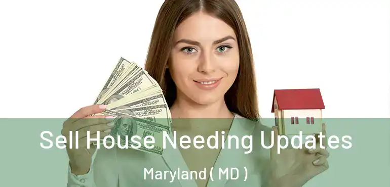  Sell House Needing Updates Maryland ( MD )