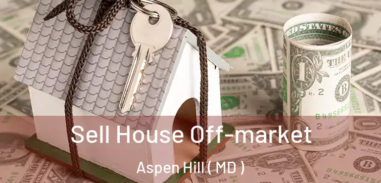  Sell House Off-market Aspen Hill ( MD )