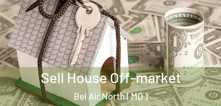  Sell House Off-market Bel Air North ( MD )