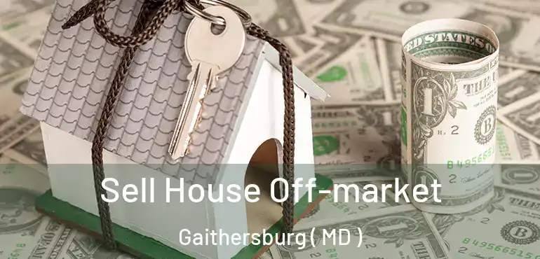  Sell House Off-market Gaithersburg ( MD )