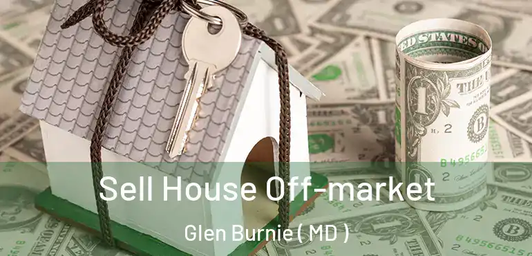  Sell House Off-market Glen Burnie ( MD )
