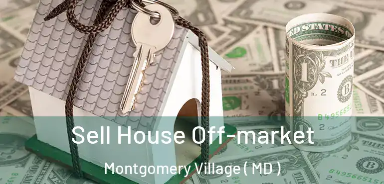  Sell House Off-market Montgomery Village ( MD )