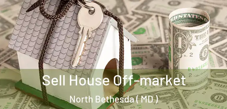  Sell House Off-market North Bethesda ( MD )