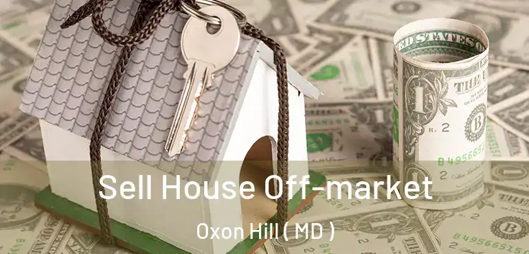  Sell House Off-market Oxon Hill ( MD )