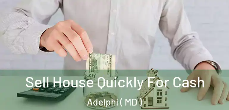  Sell House Quickly For Cash Adelphi ( MD )