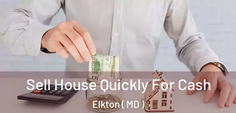  Sell House Quickly For Cash Elkton ( MD )