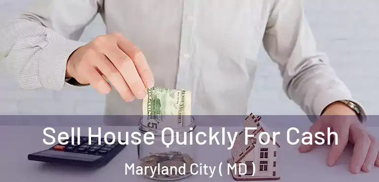  Sell House Quickly For Cash Maryland City ( MD )