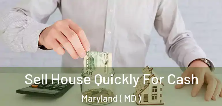  Sell House Quickly For Cash Maryland ( MD )
