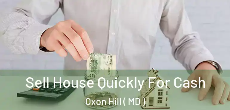  Sell House Quickly For Cash Oxon Hill ( MD )