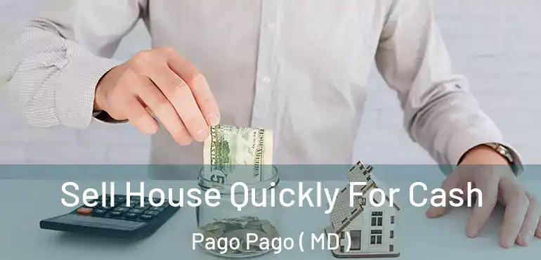  Sell House Quickly For Cash Pago Pago ( MD )