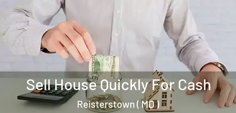  Sell House Quickly For Cash Reisterstown ( MD )