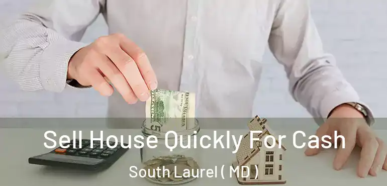  Sell House Quickly For Cash South Laurel ( MD )