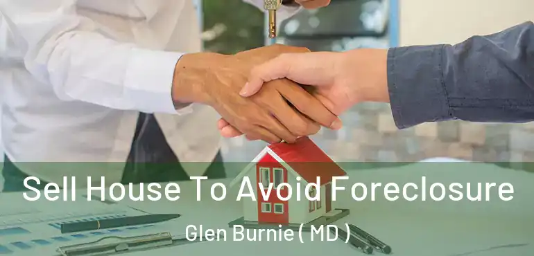  Sell House To Avoid Foreclosure Glen Burnie ( MD )
