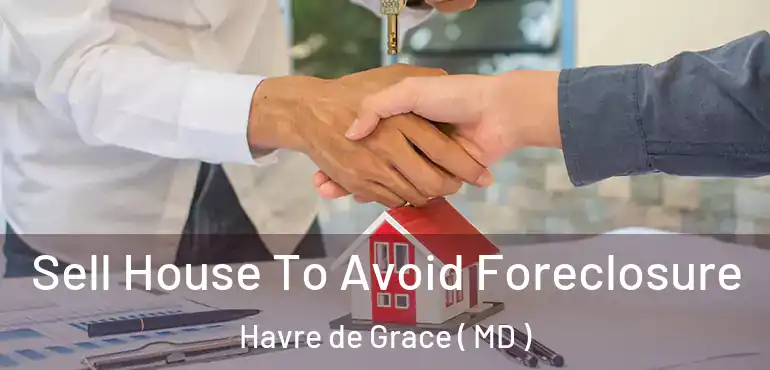  Sell House To Avoid Foreclosure Havre de Grace ( MD )