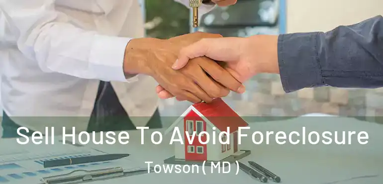  Sell House To Avoid Foreclosure Towson ( MD )