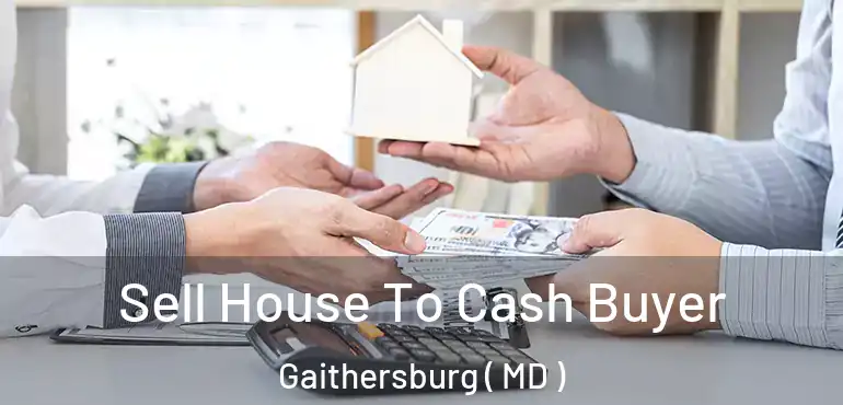  Sell House To Cash Buyer Gaithersburg ( MD )