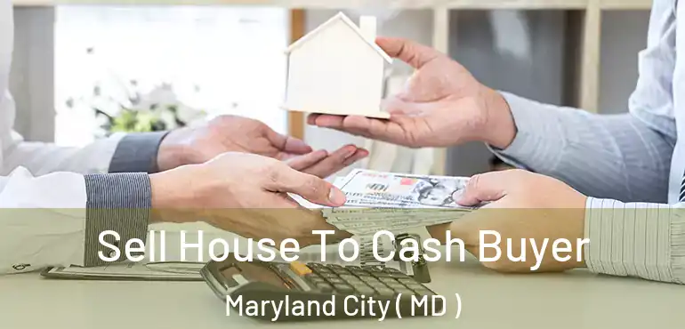  Sell House To Cash Buyer Maryland City ( MD )
