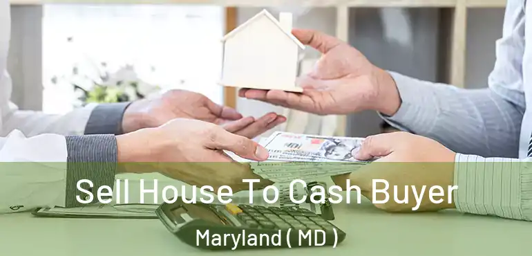  Sell House To Cash Buyer Maryland ( MD )