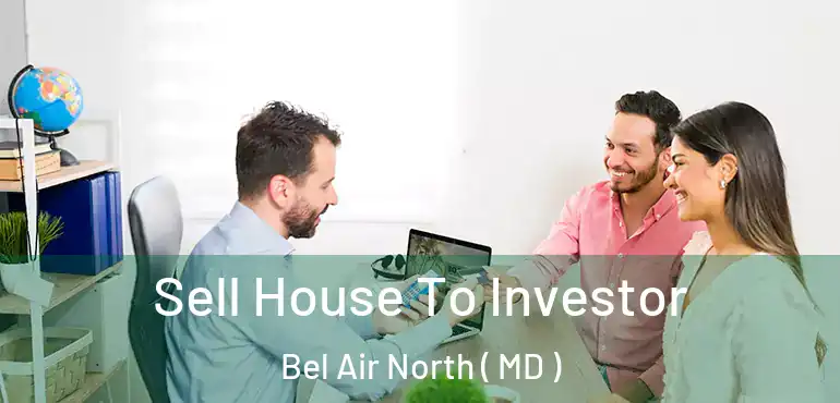  Sell House To Investor Bel Air North ( MD )
