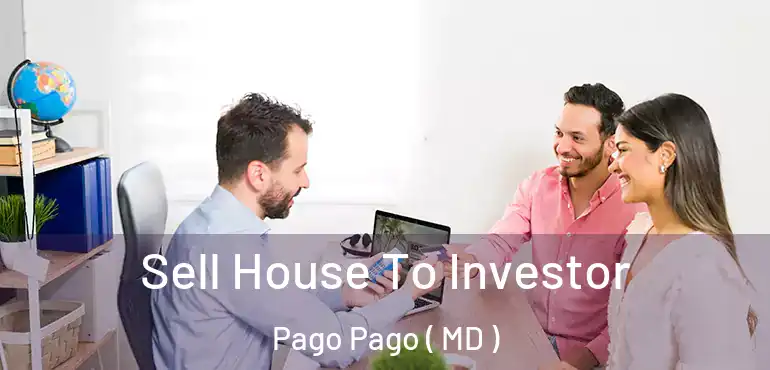  Sell House To Investor Pago Pago ( MD )