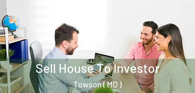  Sell House To Investor Towson ( MD )