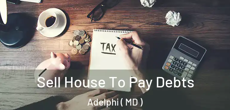  Sell House To Pay Debts Adelphi ( MD )