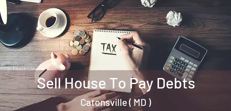  Sell House To Pay Debts Catonsville ( MD )