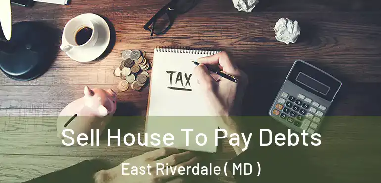  Sell House To Pay Debts East Riverdale ( MD )