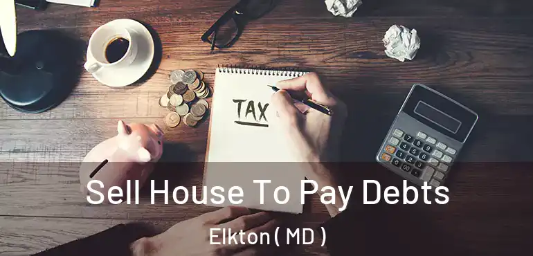  Sell House To Pay Debts Elkton ( MD )