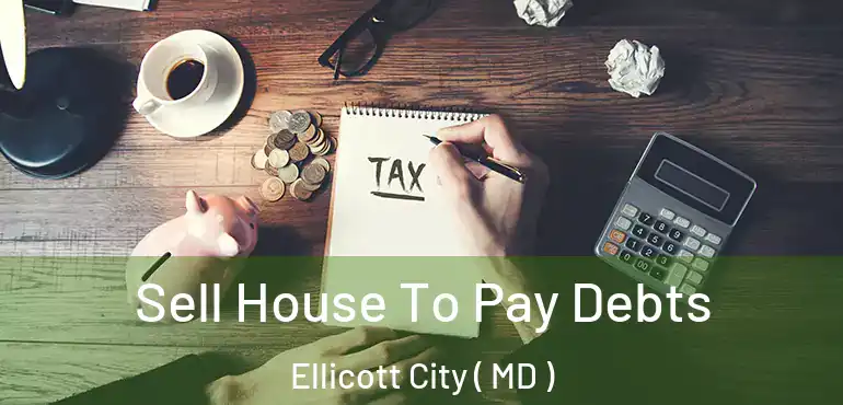  Sell House To Pay Debts Ellicott City ( MD )