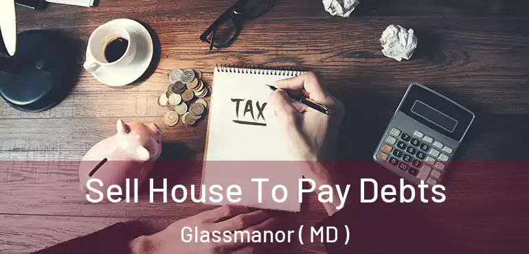  Sell House To Pay Debts Glassmanor ( MD )