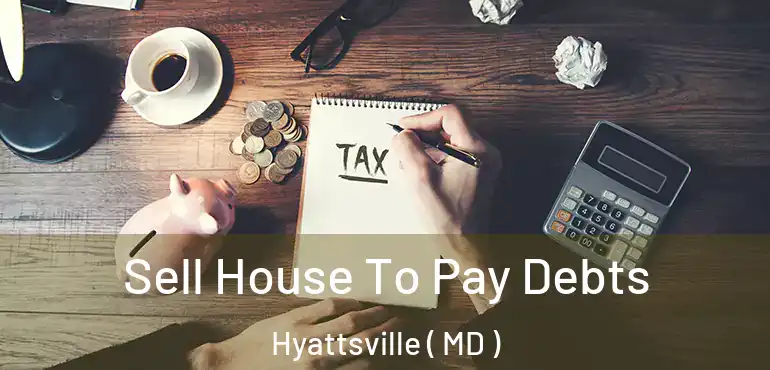  Sell House To Pay Debts Hyattsville ( MD )